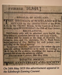 Transcription of text: The Regalia of Scotland will be opened for the inspection of the public, in the Crown Room, in the Castle of Edinburgh, upon Wednesday the 26th of May instant. Regulations. 150 persons only will be admitted every lawful day. The hours of admission betwixt ten and three o'clock. Orders will be issued at the shop of Robert Cameron, jun. and Co. stationers, No. 2. Bank Street, upon payment of One Shilling for each person; commencing on the day of opening. To prevent mistakes, applications for orders (by persons not calling themselves) to be made in writing, to R. C. jun. & Co. as above, specifying the names of the persons for whom the orders are wished. EDINBURGH CASTLE, 20th May 1819.